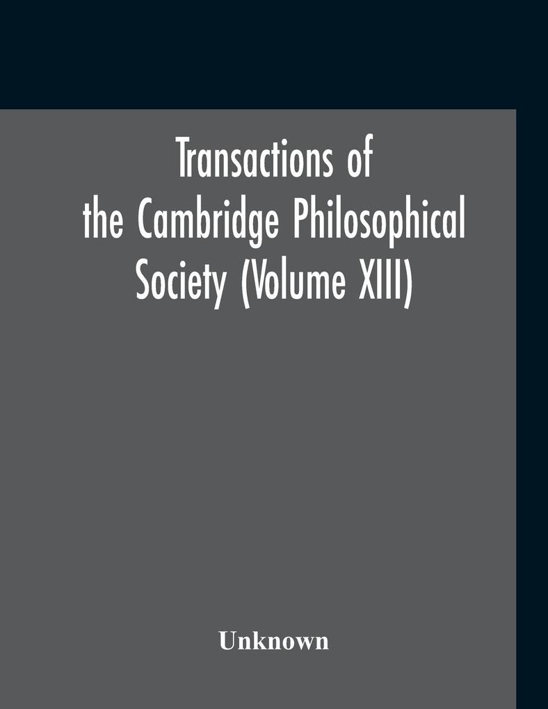 Transactions Of The Cambridge Philosophical Society (Volume XIII)