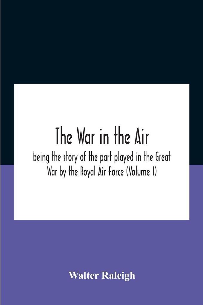 The War In The Air; Being The Story Of The Part Played In The Great War By The Royal Air Force (Volume I)