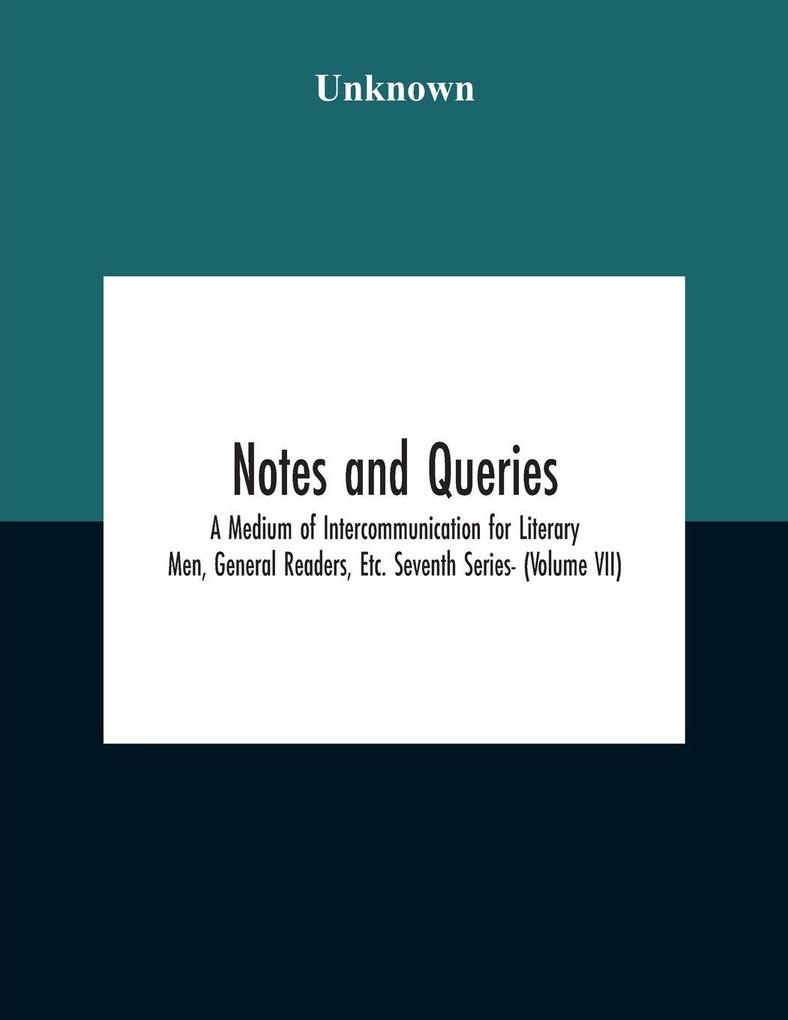Notes And Queries; A Medium Of Intercommunication For Literary Men General Readers Etc. Seventh Series- (Volume Vii)