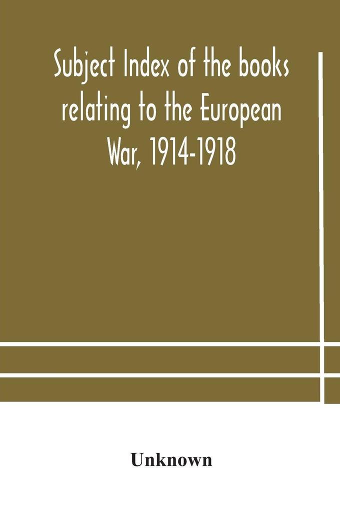 Subject Index Of The Books Relating To The European War 1914-1918 Acquired By The British Museum 1914-1920