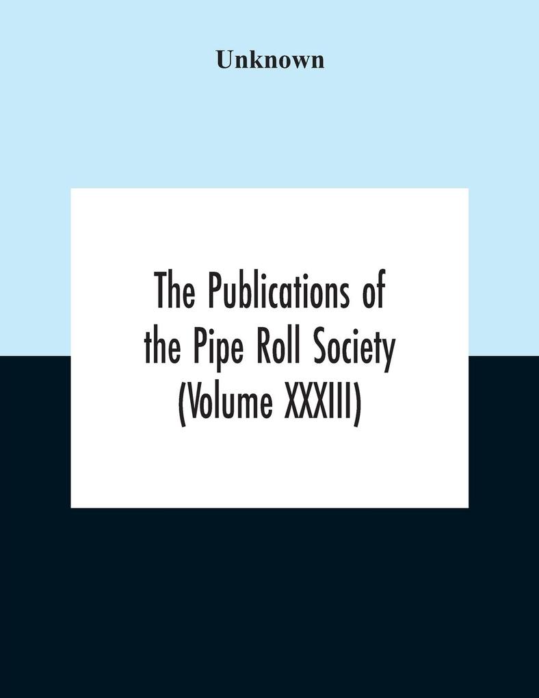 The Publications Of The Pipe Roll Society (Volume Xxxiii)