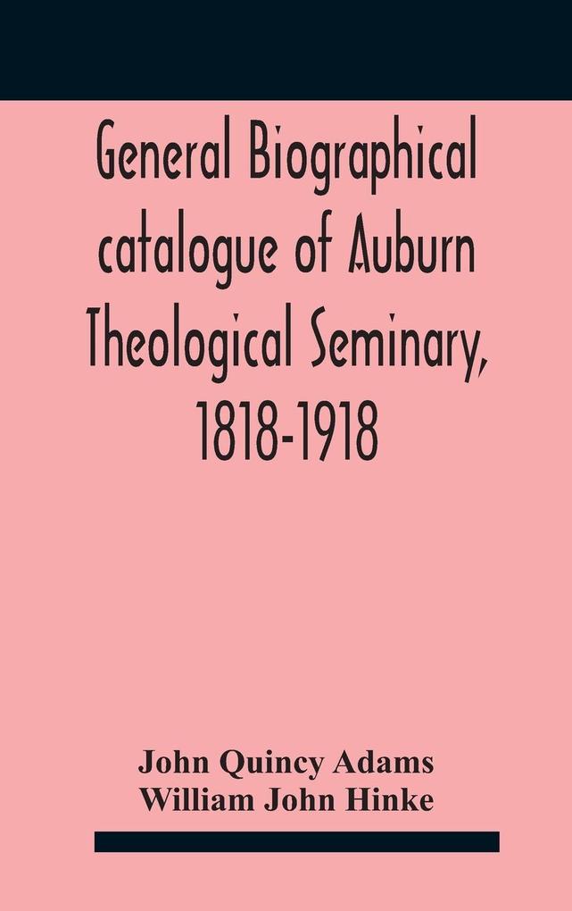 General biographical catalogue of Auburn Theological Seminary 1818-1918