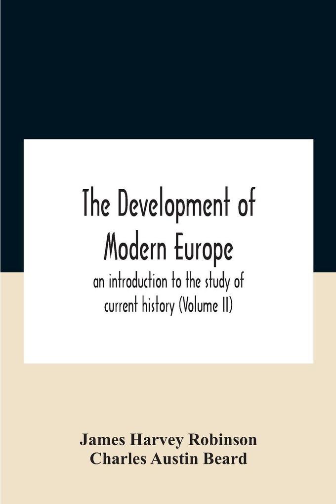 The Development Of Modern Europe; An Introduction To The Study Of Current History (Volume Ii)