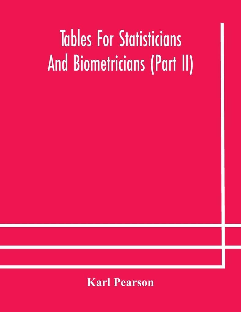 Tables For Statisticians And Biometricians (Part Ii)