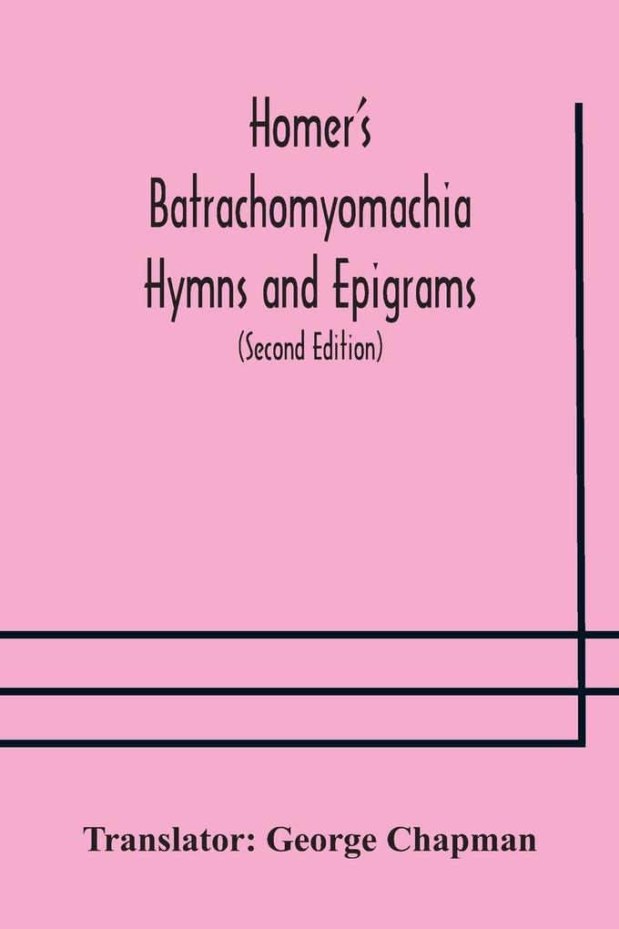 Homer'S Batrachomyomachia Hymns And Epigrams. Hesiod'S Works And Days. Musaeus' Hero And Leander. Juvenal'S Fifth Satire. With Introduction And Notes By Richard Hooper. (Second Edition) To Which Is Added A Glossarial Index To The Whole Of The Works Of Cha
