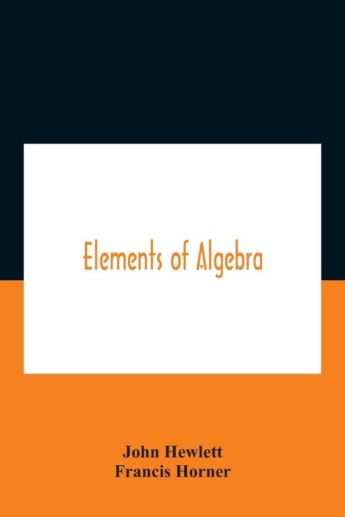 Elements of algebra. Translated from the French with the notes of Bernoulli and the additions of De La Grange To Which Is Prefixed a Memoirs of the Life and Character of Euler