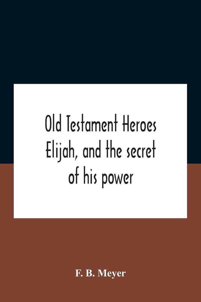 Old Testament Heroes Elijah and the secret of his power