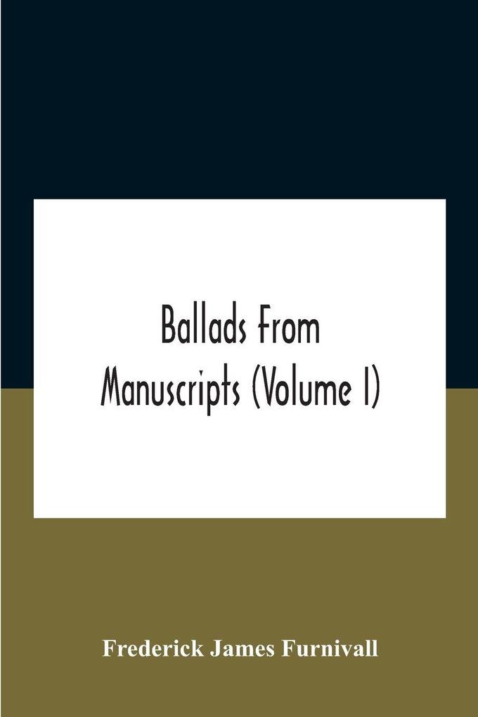 Ballads from manuscripts (Volume I)
