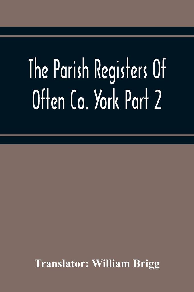 The Parish Registers Of Often Co. York Part 2 Bap April 1672 To June 1753 Marr April 1672 To June 1750 Bur April 1672 To March 1751-2