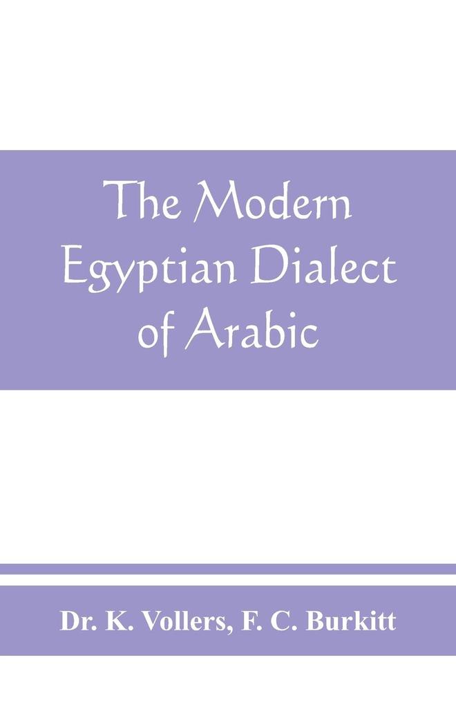 The modern Egyptian dialect of Arabic a grammar with exercises reading lessions and glossaries from the German of Dr. K. Vollers with numerous additions by the author