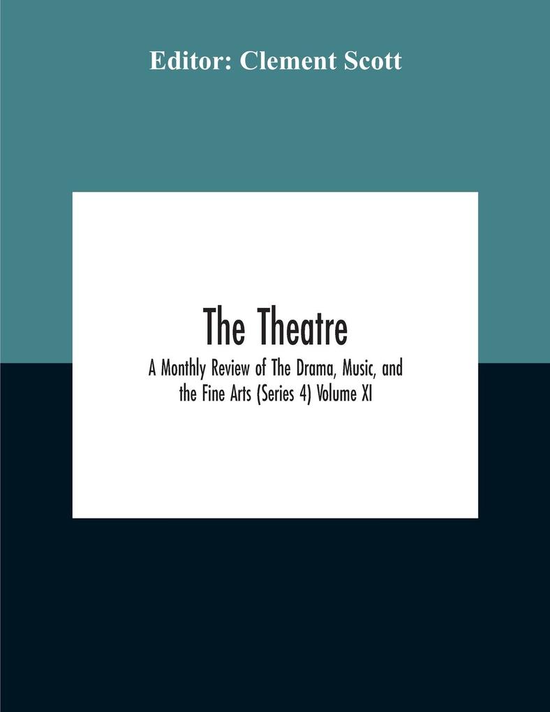 The Theatre; A Monthly Review Of The Drama Music And The Fine Arts (Series 4) Volume Xi