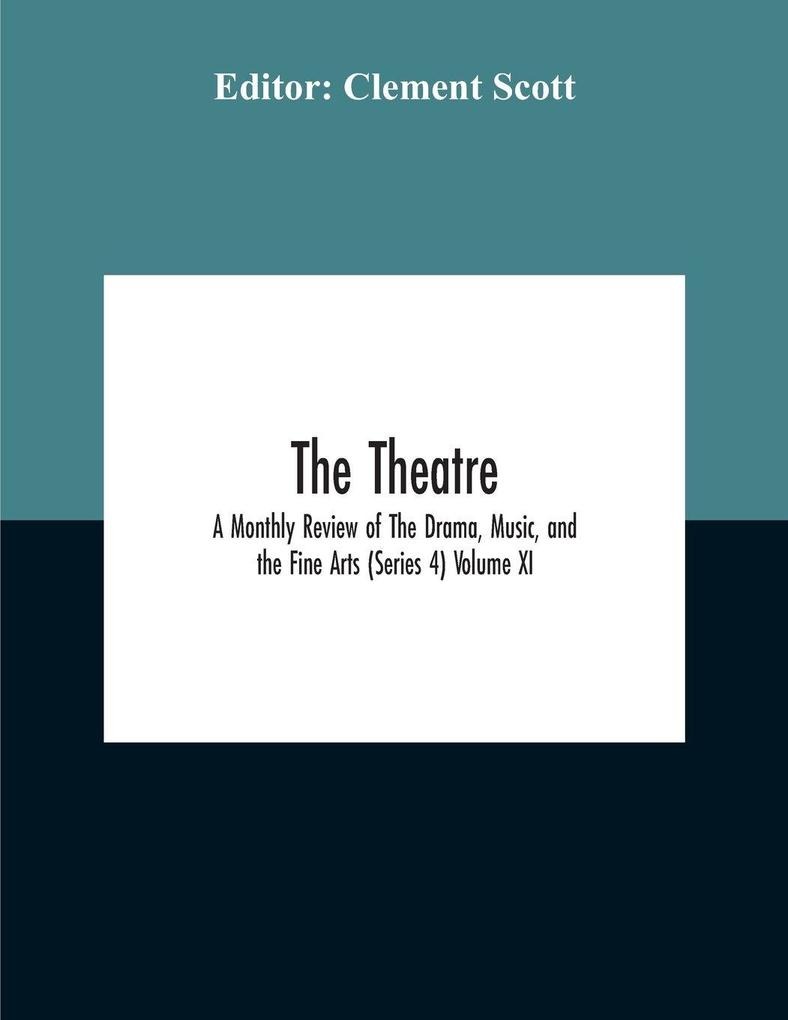 The Theatre; A Monthly Review Of The Drama Music And The Fine Arts (Series 4) Volume Xi