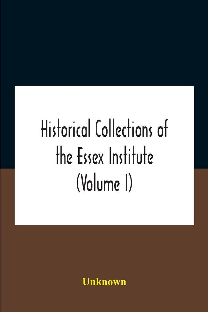 Historical Collections Of The Essex Institute (Volume I)