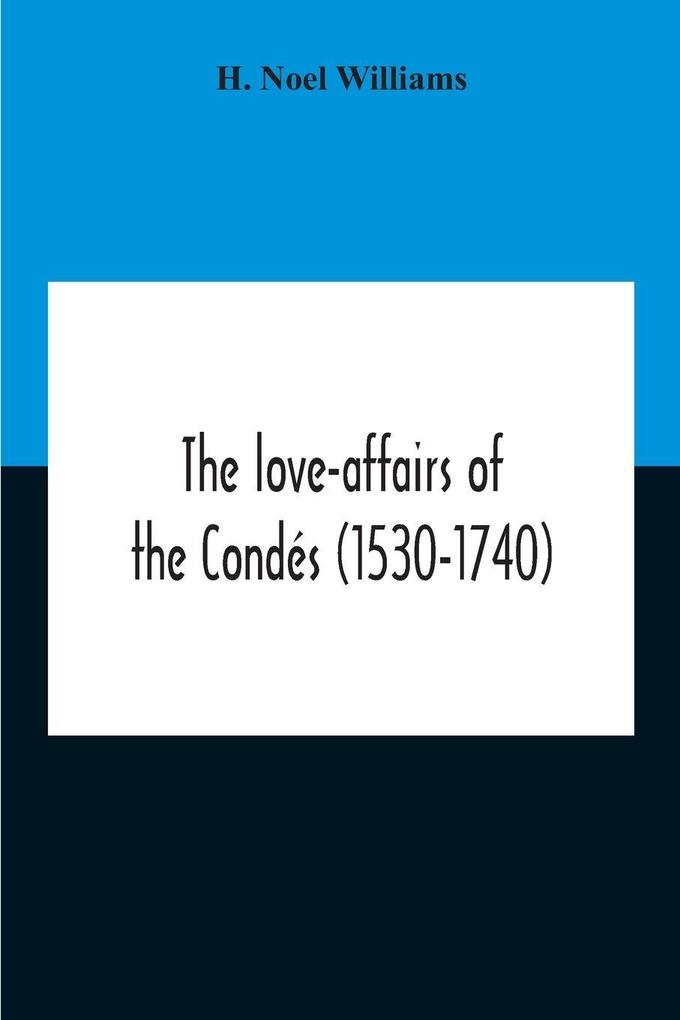 The Love-Affairs Of The Condés (1530-1740)