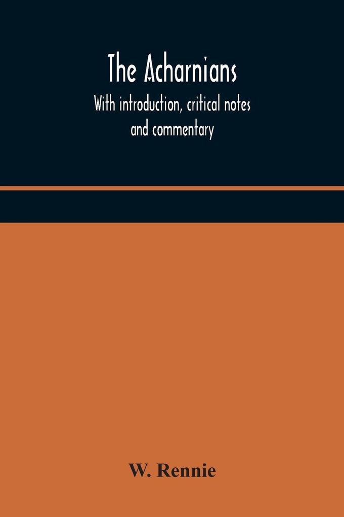 The Acharnians. With Introduction Critical Notes And Commentary