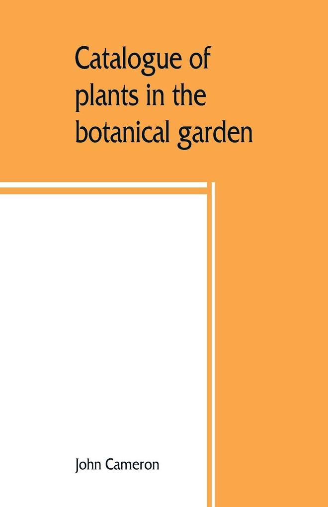 Catalogue of plants in the botanical garden. Bangalore and its vicinity