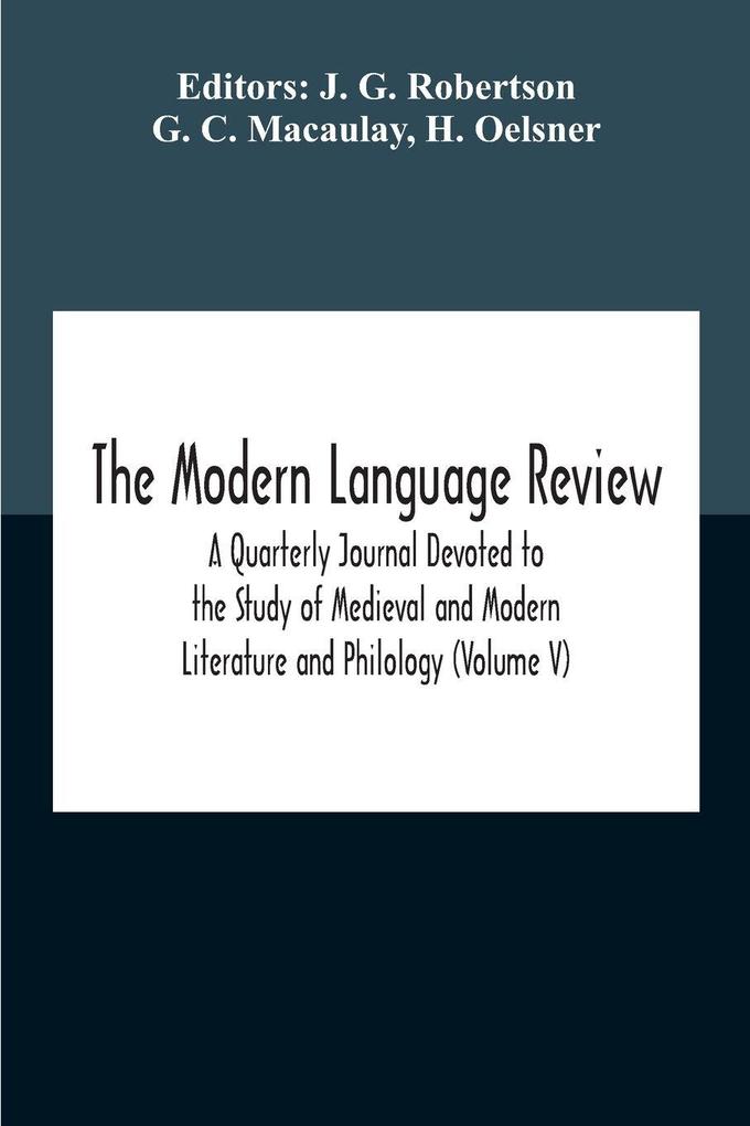 The Modern Language Review; A Quarterly Journal Devoted To The Study Of Medieval And Modern Literature And Philology (Volume V)
