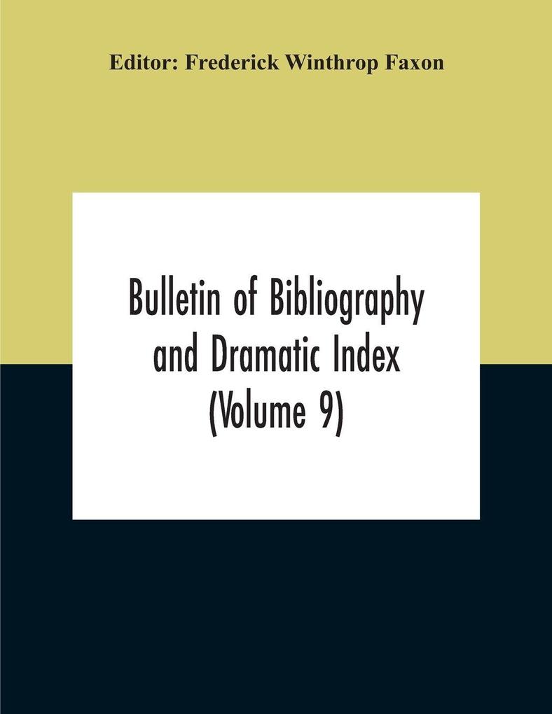 Bulletin Of Bibliography And Dramatic Index (Volume 9) January 1916 To October 1917 (Complete In Eight Numbers)