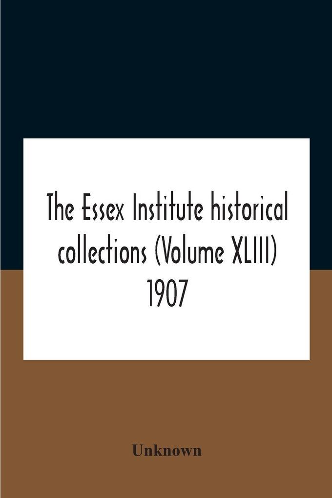 The Essex Institute Historical Collections (Volume Xliii) 1907