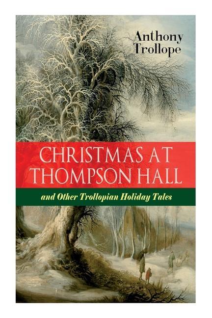 Christmas At Thompson Hall and Other Trollopian Holiday Tales: The Complete Trollope‘s Christmas Tales in One Volume