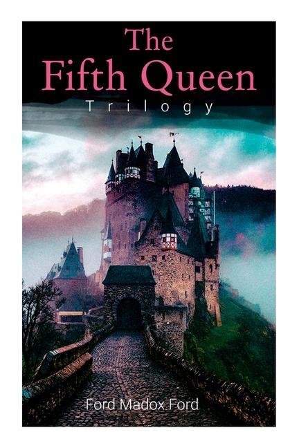 The Fifth Queen Trilogy: Rise and Fall of Katharine Howard: The Fifth Queen Privy Seal & The Fifth Queen Crowned (Historical Novels)
