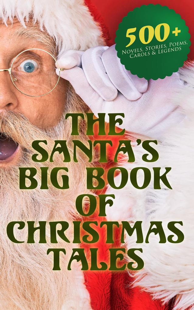 The Santa‘s Big Book of Christmas Tales: 500+ Novels Stories Poems Carols & Legends