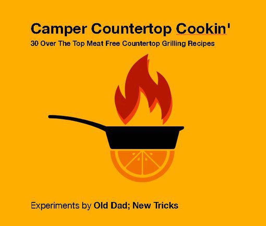 Camper Countertop Cookin‘ 30 Over The Top Meat Free Countertop Grilling Recipes (Short Ugly Plays for Beautiful Fine Artists)