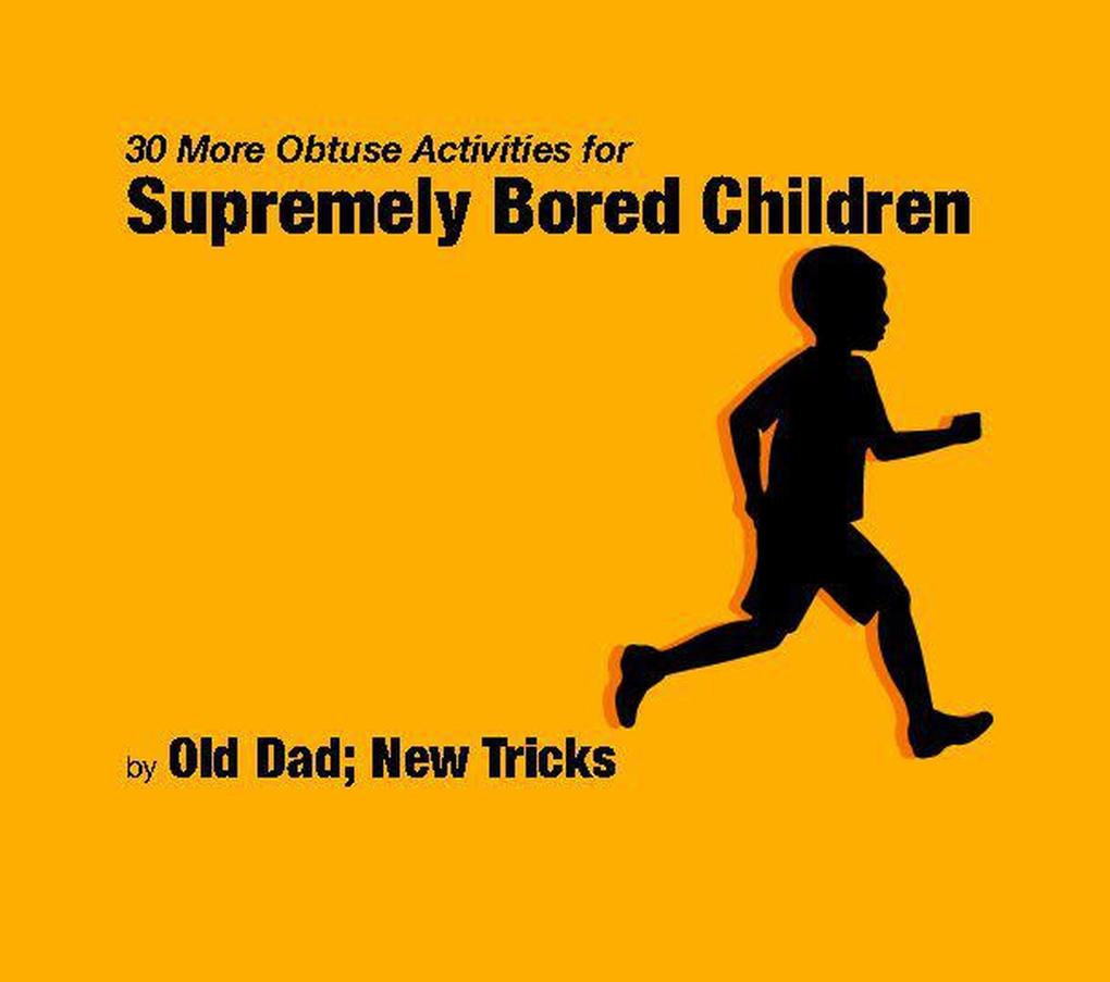 30 More Obtuse Activities for Supremely Bored Children (Strategically Lazy Parenting)