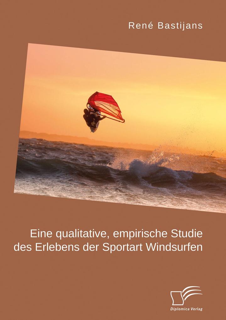 Eine qualitative empirische Studie des Erlebens der Sportart Windsurfen