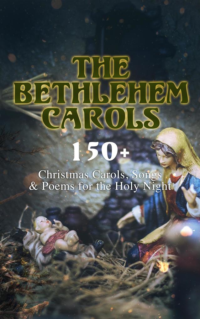 The Bethlehem Carols - 150+ Christmas Carols Songs & Poems for the Holy Night