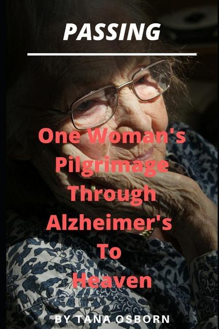 Passing: One Woman‘s Pilgrimage Through Alzheimer‘s To Heaven