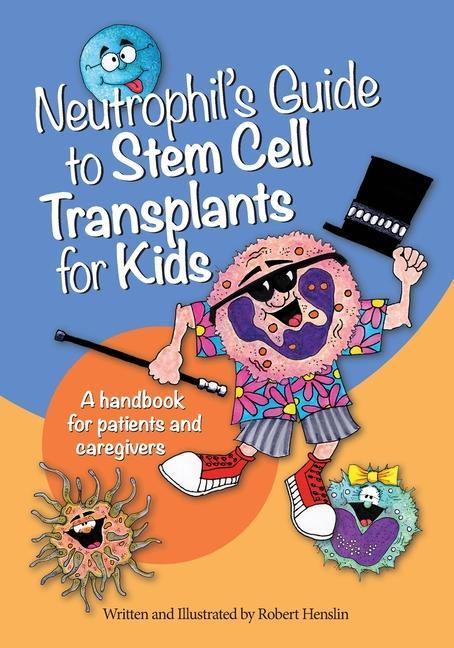 Neutrophil‘s Guide to Stem Cell Transplants for Kids: A handbook for patients and caregivers