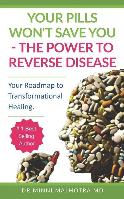 Your Pills Won‘t Save You! The Power to Reverse Disease: Your Roadmap to Transformational Healing