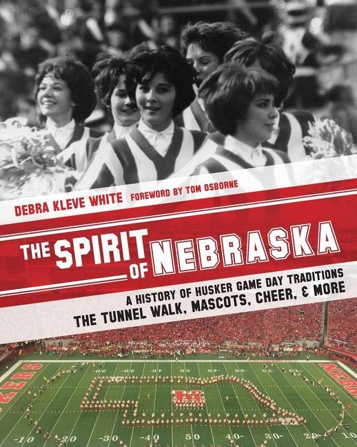 The Spirit of Nebraska: A History of Husker Game Day Traditions - the Tunnel Walk Mascots Cheer and More