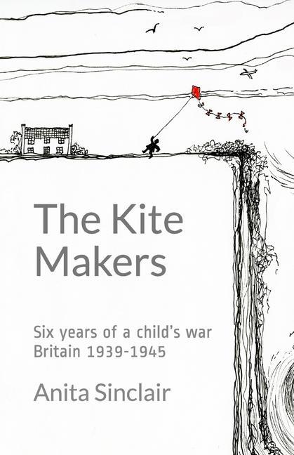 The Kite Makers: Six years of a child‘s war - Britain 1939-1945