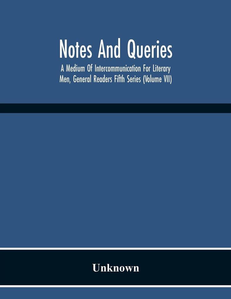 Notes And Queries; A Medium Of Intercommunication For Literary Men General Readers Fifth Series (Volume Vii)