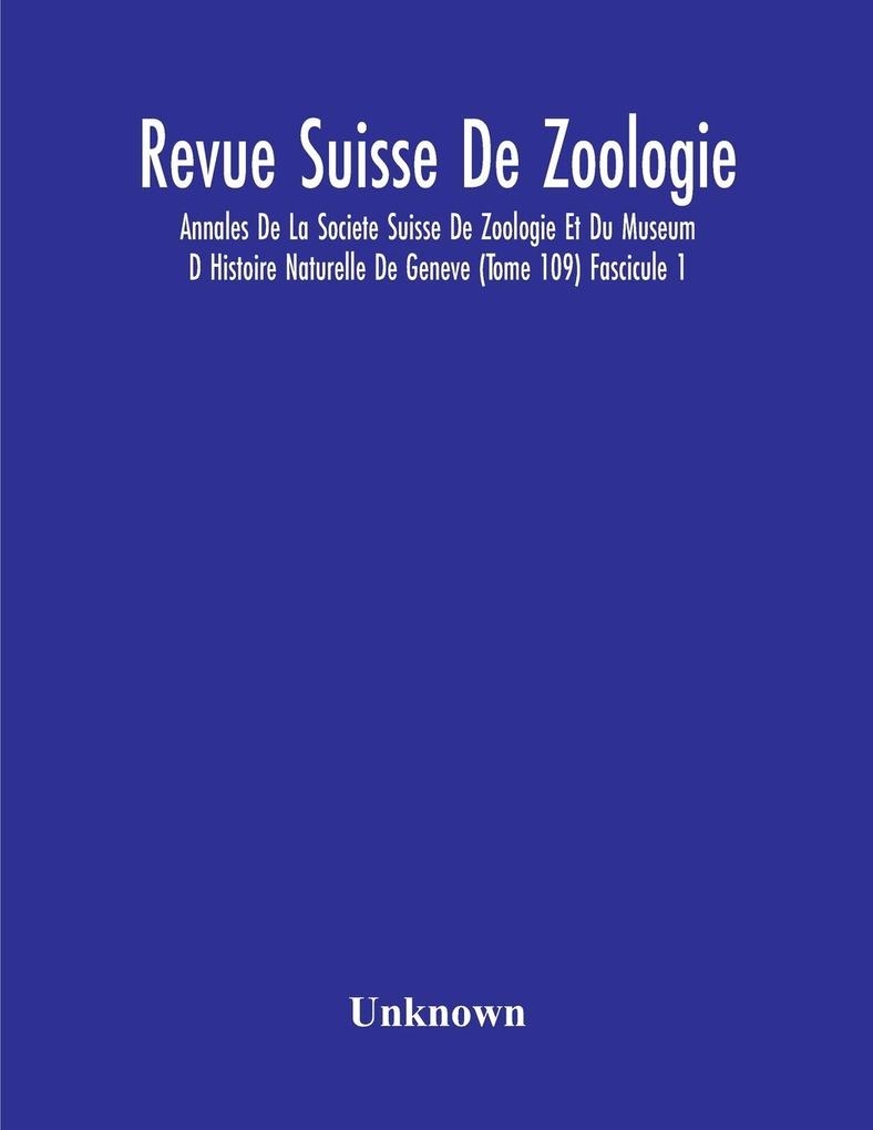 Revue Suisse De Zoologie; Annales De La Societe Suisse De Zoologie Et Du Museum D Histoire Naturelle De Geneve (Tome 109) Fascicule 1