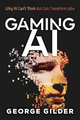 Gaming AI: Why AI Can‘t Think but Can Transform Jobs