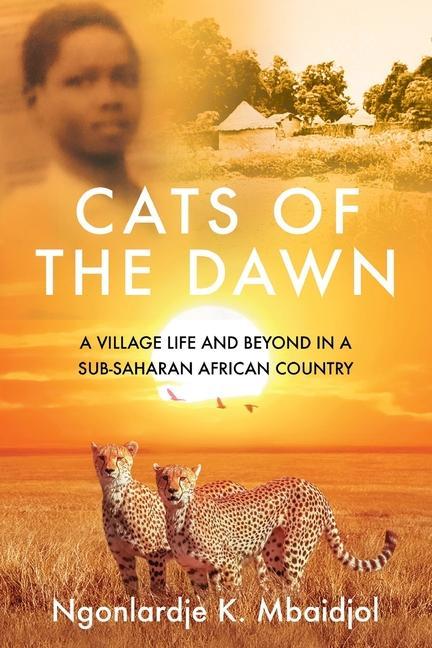 Cats of the Dawn: A Village Life and Beyond in a Sub-Saharan African Country
