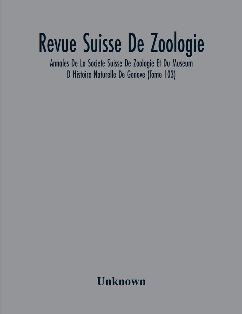 Revue Suisse De Zoologie; Annales De La Societe Suisse De Zoologie Et Du Museum D Histoire Naturelle De Geneve (Tome 103)
