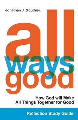All Ways Good Reflection Study Guide: How God will Make All Things Together for Good