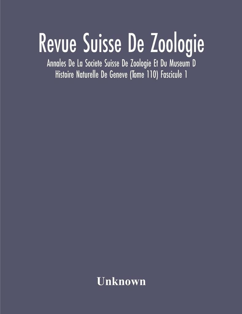 Revue Suisse De Zoologie; Annales De La Societe Suisse De Zoologie Et Du Museum D Histoire Naturelle De Geneve (Tome 110) Fascicule 1