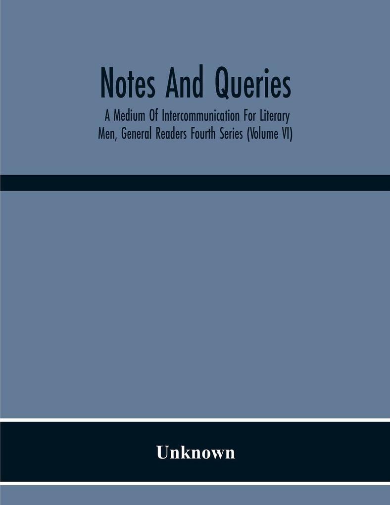 Notes And Queries; A Medium Of Intercommunication For Literary Men General Readers Fourth Series (Volume Vi)