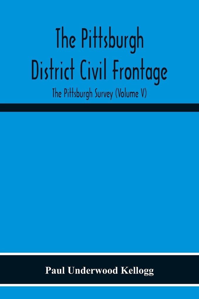 The Pittsburgh District Civil Frontage; The Pittsburgh Survey (Volume V)