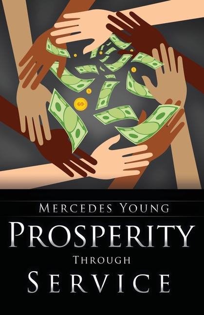 Prosperity Through Service: A Guide for How to Be to Do and to Have