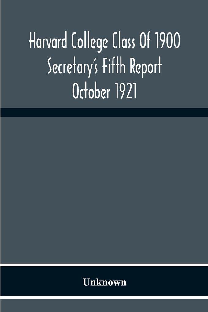 Harvard College Class Of 1900 Secretary'S Fifth Report October 1921