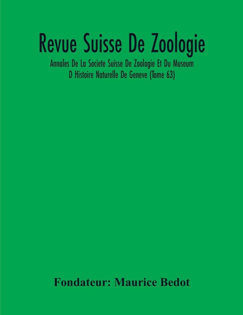 Revue Suisse De Zoologie; Annales De La Societe Suisse De Zoologie Et Du Museum D Histoire Naturelle De Geneve (Tome 63)