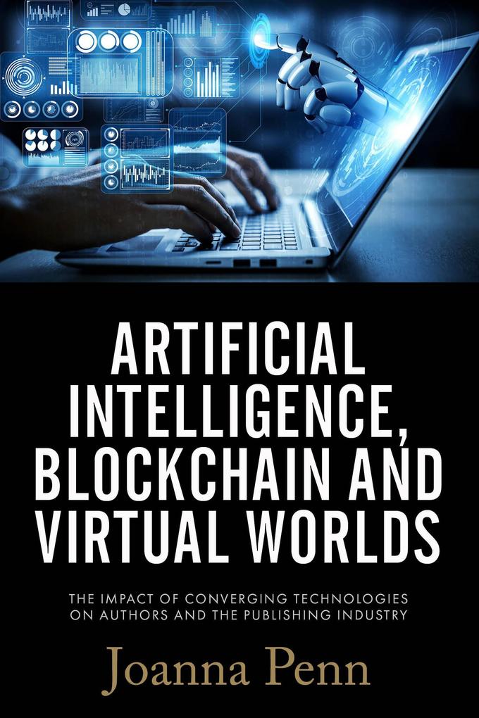 Artificial Intelligence Blockchain and Virtual Worlds: The Impact of Converging Technologies On Authors and the Publishing Industry
