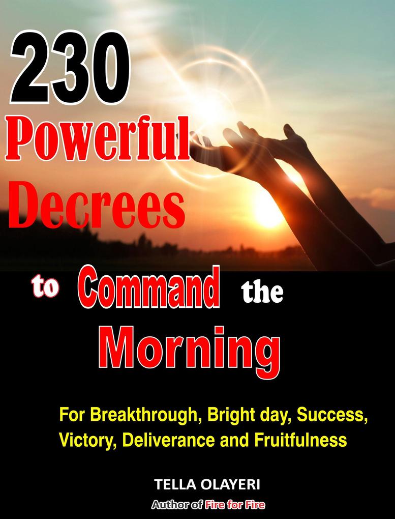 230 Powerful Decrees to Command the Morning for Breakthrough Bright Day Success Victory Deliverance and Fruitfulness