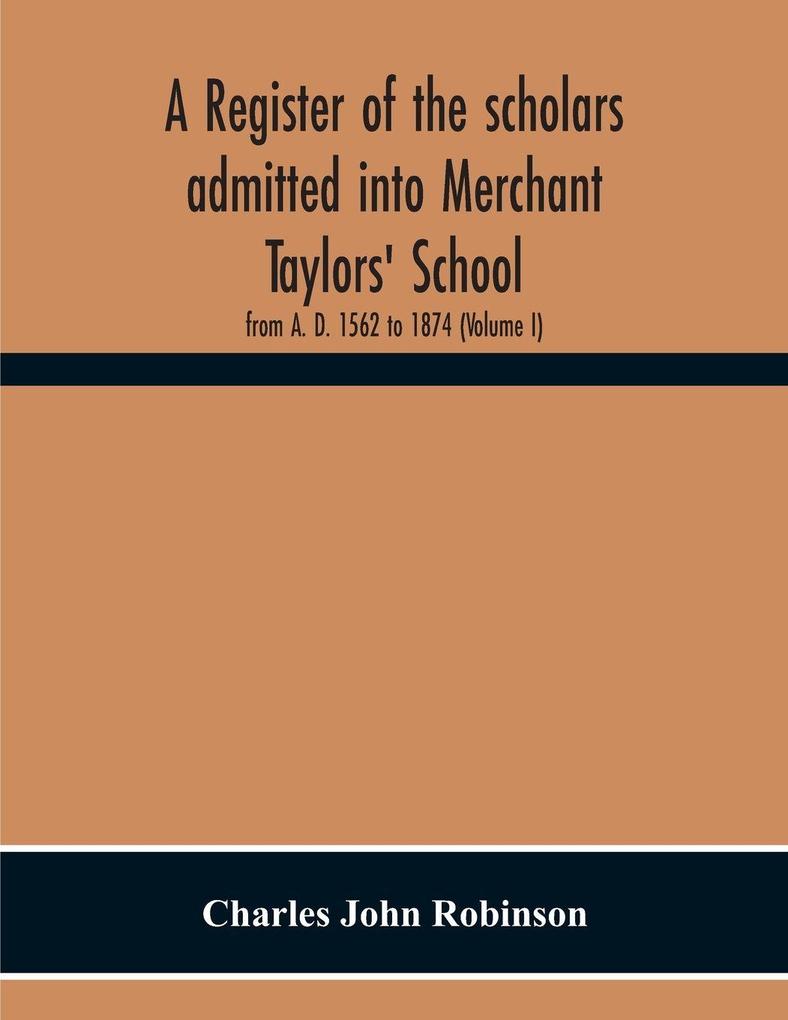 A Register Of The Scholars Admitted Into Merchant Taylors' School